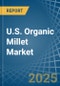 U.S. Organic Millet Market. Analysis and Forecast to 2030 - Product Thumbnail Image