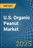 U.S. Organic Peanut Market. Analysis and Forecast to 2030- Product Image