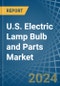 U.S. Electric Lamp Bulb and Parts Market. Analysis and Forecast to 2030 - Product Thumbnail Image