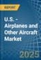 U.S. - Airplanes and Other Aircraft - Market Analysis, Forecast, Size, Trends and Insights - Product Thumbnail Image