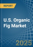 U.S. Organic Fig Market. Analysis and Forecast to 2030- Product Image