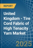 United Kingdom - Tire Cord Fabric of High Tenacity Yarn - Market Analysis, Forecast, Size, Trends and Insights- Product Image