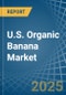 U.S. Organic Banana Market. Analysis and Forecast to 2030 - Product Thumbnail Image