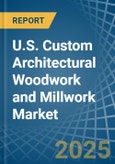 U.S. Custom Architectural Woodwork and Millwork Market. Analysis and Forecast to 2030- Product Image