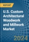 U.S. Custom Architectural Woodwork and Millwork Market. Analysis and Forecast to 2030 - Product Image