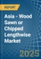 Asia - Wood Sawn or Chipped Lengthwise - Market Analysis, Forecast, Size, Trends and Insights - Product Image