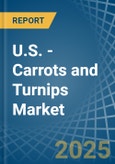 U.S. - Carrots and Turnips - Market Analysis, Forecast, Size, Trends and Insights- Product Image