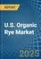 U.S. Organic Rye Market. Analysis and Forecast to 2030 - Product Thumbnail Image