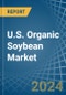 U.S. Organic Soybean Market. Analysis and Forecast to 2030 - Product Thumbnail Image