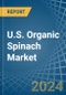 U.S. Organic Spinach Market. Analysis and Forecast to 2030 - Product Thumbnail Image