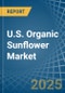 U.S. Organic Sunflower Market. Analysis and Forecast to 2030 - Product Thumbnail Image