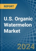 U.S. Organic Watermelon Market. Analysis and Forecast to 2030- Product Image