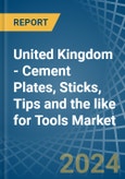 United Kingdom - Cement Plates, Sticks, Tips and the like for Tools - Market Analysis, forecast, Size, Trends and Insights- Product Image
