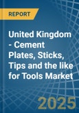 United Kingdom - Cement Plates, Sticks, Tips and the like for Tools - Market Analysis, forecast, Size, Trends and Insights- Product Image