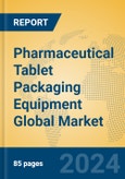 Pharmaceutical Tablet Packaging Equipment Global Market Insights 2024, Analysis and Forecast to 2029, by Manufacturers, Regions, Technology, Application, Product Type- Product Image