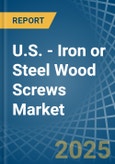 U.S. - Iron or Steel Wood Screws - Market Analysis, Forecast, Size, Trends and Insights- Product Image