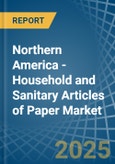 Northern America - Household and Sanitary Articles of Paper - Market Analysis, Forecast, Size, Trends and Insights- Product Image