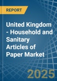 United Kingdom - Household and Sanitary Articles of Paper - Market Analysis, Forecast, Size, Trends and Insights- Product Image