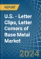 U.S. - Letter Clips, Letter Corners of Base Metal - Market Analysis, Forecast, Size, Trends and Insights - Product Thumbnail Image