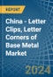China - Letter Clips, Letter Corners of Base Metal - Market Analysis, Forecast, Size, Trends and Insights - Product Thumbnail Image