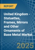 United Kingdom - Statuettes, Frames, Mirrors and Other Ornaments of Base Metal - Market Analysis, Forecast, Size, Trends and Insights- Product Image