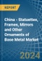 China - Statuettes, Frames, Mirrors and Other Ornaments of Base Metal - Market Analysis, Forecast, Size, Trends and Insights - Product Thumbnail Image
