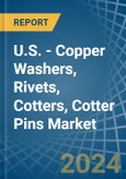 U.S. - Copper Washers, Rivets, Cotters, Cotter Pins - Market Analysis, Forecast, Size, Trends and Insights- Product Image