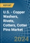 U.S. - Copper Washers, Rivets, Cotters, Cotter Pins - Market Analysis, Forecast, Size, Trends and Insights - Product Thumbnail Image