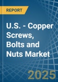 U.S. - Copper Screws, Bolts and Nuts - Market Analysis, Forecast, Size, Trends and Insights- Product Image
