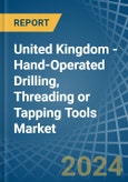 United Kingdom - Hand-Operated Drilling, Threading or Tapping Tools - Market Analysis, Forecast, Size, Trends and Insights- Product Image