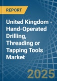 United Kingdom - Hand-Operated Drilling, Threading or Tapping Tools - Market Analysis, Forecast, Size, Trends and Insights- Product Image