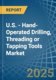 U.S. - Hand-Operated Drilling, Threading or Tapping Tools - Market Analysis, Forecast, Size, Trends and Insights- Product Image