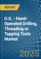 U.S. - Hand-Operated Drilling, Threading or Tapping Tools - Market Analysis, Forecast, Size, Trends and Insights - Product Image