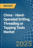 China - Hand-Operated Drilling, Threading or Tapping Tools - Market Analysis, Forecast, Size, Trends and Insights- Product Image