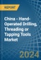 China - Hand-Operated Drilling, Threading or Tapping Tools - Market Analysis, Forecast, Size, Trends and Insights - Product Image