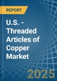 U.S. - Threaded Articles of Copper - Market Analysis, Forecast, Size, Trends and Insights- Product Image