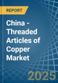 China - Threaded Articles of Copper - Market Analysis, Forecast, Size, Trends and Insights- Product Image