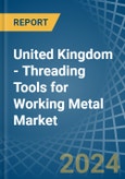 United Kingdom - Threading Tools for Working Metal - Market Analysis, forecast, Size, Trends and Insights- Product Image