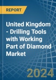 United Kingdom - Drilling Tools with Working Part of Diamond - Market Analysis, Forecast, Size, Trends and Insights- Product Image