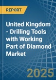 United Kingdom - Drilling Tools with Working Part of Diamond - Market Analysis, Forecast, Size, Trends and Insights- Product Image