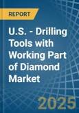 U.S. - Drilling Tools with Working Part of Diamond - Market Analysis, Forecast, Size, Trends and Insights- Product Image