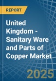 United Kingdom - Sanitary Ware and Parts of Copper - Market Analysis, Forecast, Size, Trends and Insights- Product Image