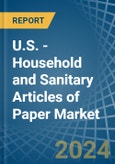 U.S. - Household and Sanitary Articles of Paper - Market Analysis, Forecast, Size, Trends and Insights- Product Image