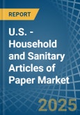 U.S. - Household and Sanitary Articles of Paper - Market Analysis, Forecast, Size, Trends and Insights- Product Image