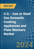 U.S. - Iron or Steel Gas Domestic Cooking Appliances and Plate Warmers (Without an Oven) - Market analysis, Forecast, Size, Trends and Insights- Product Image
