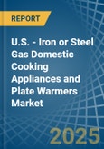 U.S. - Iron or Steel Gas Domestic Cooking Appliances and Plate Warmers (Without an Oven) - Market analysis, Forecast, Size, Trends and Insights- Product Image