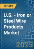 U.S. - Iron or Steel Wire Products - Market Analysis, Forecast, Size, Trends and Insights- Product Image