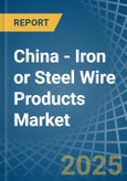 China - Iron or Steel Wire Products - Market Analysis, Forecast, Size, Trends and Insights- Product Image