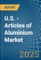 U.S. - Articles of Aluminium - Market Analysis, Forecast, Size, Trends and Insights - Product Thumbnail Image