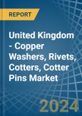 United Kingdom - Copper Washers, Rivets, Cotters, Cotter Pins - Market Analysis, Forecast, Size, Trends and Insights- Product Image